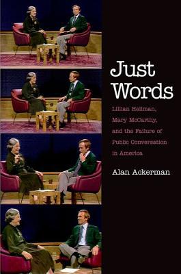 Book Just Words: Lillian Hellman, Mary McCarthy, and the Failure of Public Conversation in America free