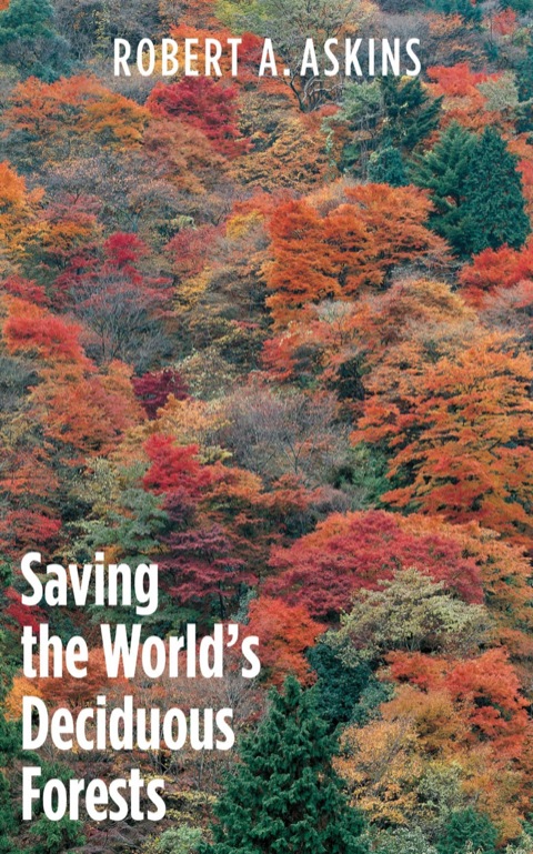 Book Saving the World's Deciduous Forests: Ecological Perspectives from East Asia, North America, and Europe free