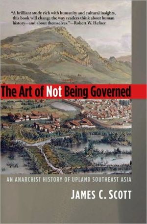Book The Art of Not Being Governed: An Anarchist History of Upland Southeast Asia (Yale Agrarian Studies Series) free