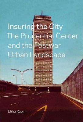 Book Insuring the City: The Prudential Center and the Postwar Urban Landscape free