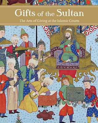 Book Gifts of the Sultan: The Arts of Giving at the Islamic Courts free