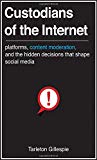 Book Custodians of the Internet: Platforms, Content Moderation, and the Hidden Decisions That Shape Social Media free