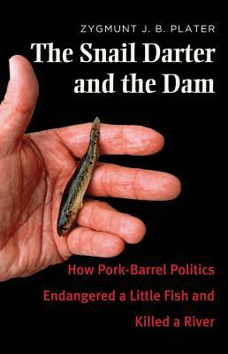Book The Snail Darter and the Dam: How Pork-Barrel Politics Endangered a Little Fish and Killed a River free