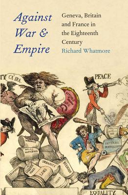 Book Against War and Empire: Geneva, Britain, and France in the Eighteenth Century (The Lewis Walpole Series in Eighteenth-Century Culture and History) free