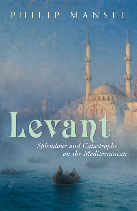 Book Levant: Splendour and Catastrophe on the Mediterranean free
