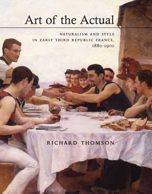 Book Art of the Actual: Naturalism and Style in Early Third Republic France, 1880-1900 free
