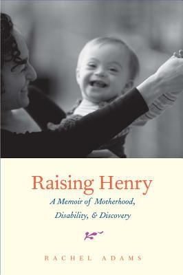 Book Raising Henry: A Memoir of Motherhood, Disability, and Discovery free