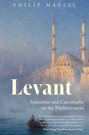 Book Levant: Splendour and Catastrophe on the Mediterranean free
