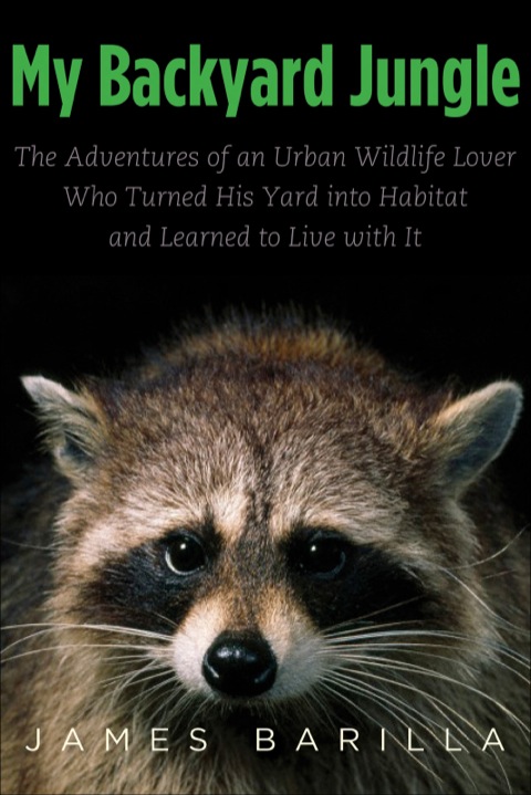 Book My Backyard Jungle: The Adventures of an Urban Wildlife Lover Who Turned His Yard into Habitat and Learned to Live with It free