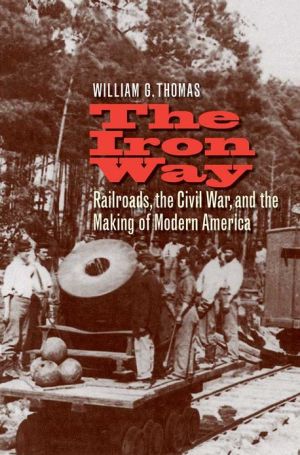 Book The Iron Way: Railroads, the Civil War, and the Making of Modern America free