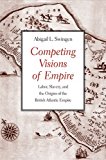 Book Competing Visions of Empire: Labor, Slavery, and the Origins of the British Atlantic Empire free