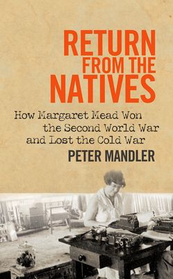 Book Return from the Natives: How Margaret Mead Won the Second World War and Lost the Cold War free