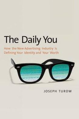 Book The Daily You: How the New Advertising Industry Is Defining Your Identity and Your Worth free
