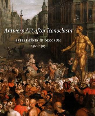 Book Antwerp Art after Iconoclasm: Experiments in Decorum, 1566-1585 (Mercatorfonds) free