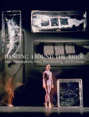 Book Dancing around the Bride: Cage, Cunningham, Johns, Rauschenberg, and Duchamp free
