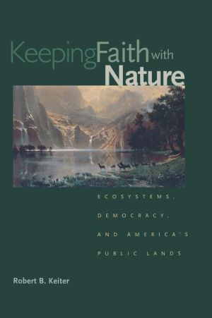 Book Keeping Faith With Nature: Ecosystems, Democracy, And America's Public Lands free