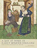 Book A Day at Home in Early Modern England: Material Culture and Domestic Life, 1500-1700 free