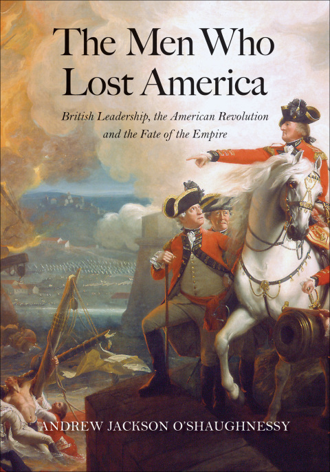 Book The Men Who Lost America: British Leadership, the American Revolution and the Fate of the Empire (The Lewis Walpole Series in Eighteenth-Century Culture and History) free
