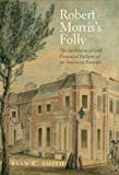 Book Robert Morris's Folly: The Architectural and Financial Failures of an American Founder (The Lewis Walpole Series in Eighteenth-Century Culture and History) free