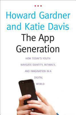 Book The App Generation: How Todays Youth Navigate Identity, Intimacy, and Imagination in a Digital World free