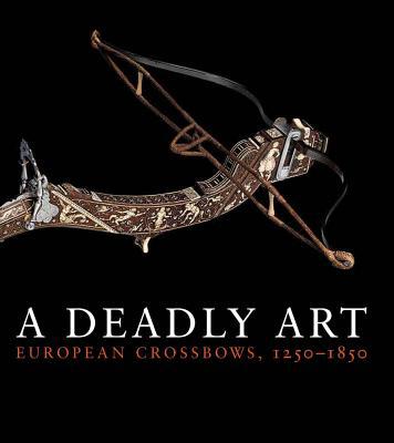 Book A Deadly Art: European Crossbows, 1250–1850 free
