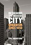 Book Designing the Modern City: Urbanism Since 1850 free