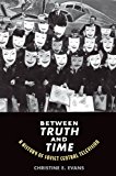 Book Between Truth and Time: A History of Soviet Central Television (Eurasia Past and Present) free