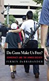 Book Do Guns Make Us Free?: Democracy and the Armed Society free