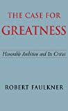 Book The Case for Greatness: Honorable Ambition And Its Critics free