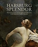 Book Habsburg Splendor: Masterpieces from Vienna's Imperial Collections at the Kunsthistorisches Museum free