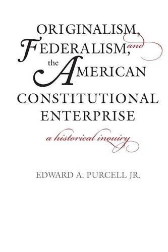 Book Originalism, Federalism, and the American Constitutional Enterprise: A Historical Inquiry free Book Originalism, Federalism, and the American Constitutional Enterprise: A Historical Inquiry free