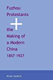 Book Fuzhou Protestants and the Making of a Modern China, 1857-1927 (Yale Historical Publications Series) free