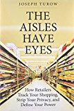 Book The Aisles Have Eyes: How Retailers Track Your Shopping, Strip Your Privacy, and Define Your Power free