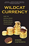 Book Wildcat Currency: How the Virtual Money Revolution Is Transforming the Economy free