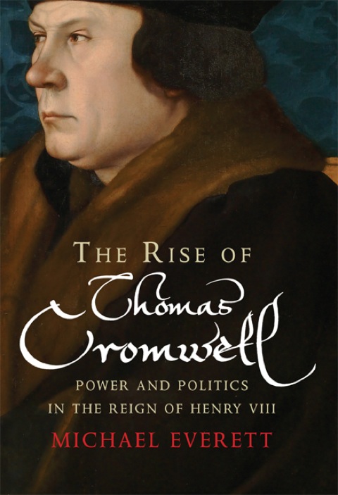 Book The Rise of Thomas Cromwell: Power and Politics in the Reign of Henry VIII, 1485-1534 free