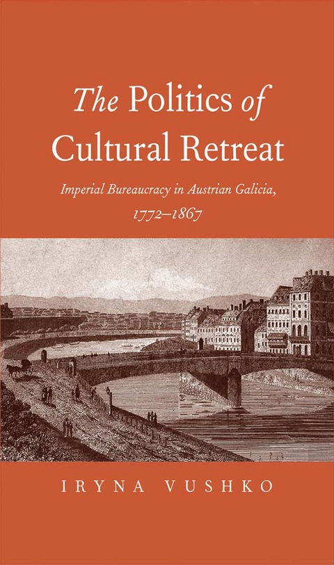 Book The Politics of Cultural Retreat: Imperial Bureaucracy in Austrian Galicia, 1772-1867 free