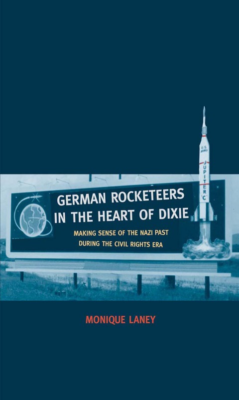Book German Rocketeers in the Heart of Dixie: Making Sense of the Nazi Past during the Civil Rights Era free