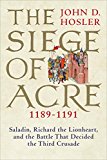 Book The Siege of Acre, 1189-1191: Saladin, Richard the Lionheart, and the Battle That Decided the Third Crusade free