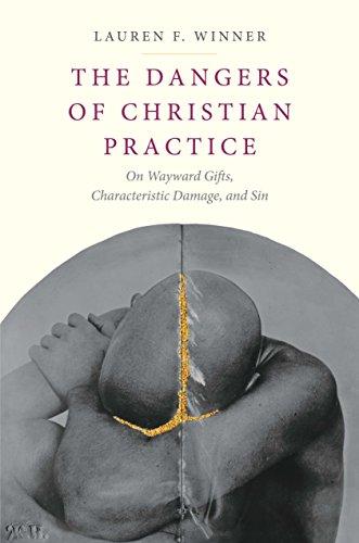 Book The Dangers of Christian Practice: On Wayward Gifts, Characteristic Damage, and Sin free