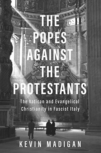 Book The Popes against the Protestants: The Vatican and Evangelical Christianity in Fascist Italy free