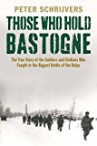 Book Those Who Hold Bastogne: The True Story of the Soldiers and Civilians Who Fought in the Biggest Battle of the Bulge free