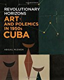 Book Revolutionary Horizons: Art and Polemics in 1950s Cuba free