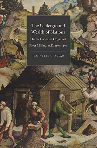 Book The Underground Wealth of Nations: On the Capitalist Origins of Silver Mining, A.D. 1150-1450 (Yale Series in Economic and Financial History) free