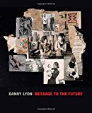 Book Danny Lyon: Message to the Future free