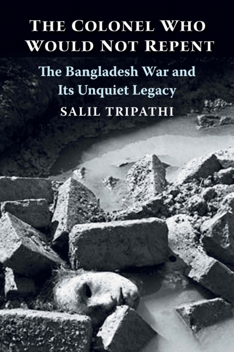 Book The Colonel Who Would Not Repent: The Bangladesh War and Its Unquiet Legacy free