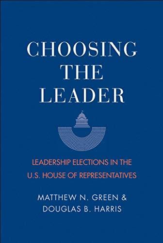 Book Choosing the Leader: Leadership Elections in the U.S. House of Representatives free