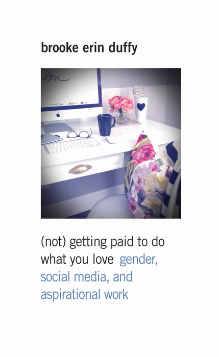 Book (Not) Getting Paid to Do What You Love: Gender, Social Media, and Aspirational Work free