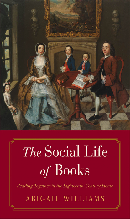 Book The Social Life of Books: Reading Together in the Eighteenth-Century Home (The Lewis Walpole Series in Eighteenth-Century Culture and History) free