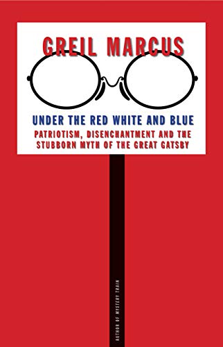 Book Under the Red White and Blue: Patriotism, Disenchantment and the Stubborn Myth of the Great Gatsby free