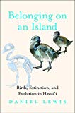 Book Belonging on an Island: Birds, Extinction, and Evolution in Hawai‘i free Book Belonging on an Island: Birds, Extinction, and Evolution in Hawai‘i free